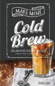 Make Mine Cold Brew, Ideas and Recipes