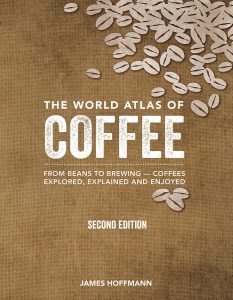 The World Atlas of Coffee, Coffees Explored, Explained and Enjoyed